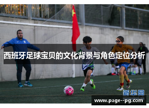 西班牙足球宝贝的文化背景与角色定位分析