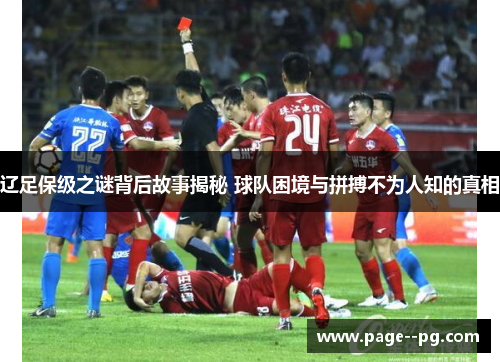 辽足保级之谜背后故事揭秘 球队困境与拼搏不为人知的真相 辽足保级之谜背后故事揭秘 球队困境与拼搏不为人知的真相
