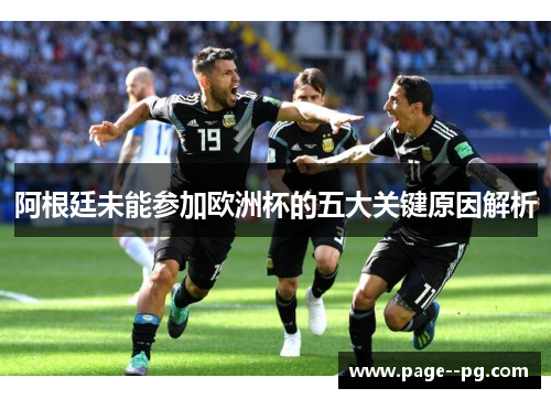 阿根廷未能参加欧洲杯的五大关键原因解析