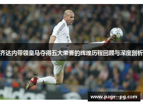 齐达内带领皇马夺得五大荣誉的辉煌历程回顾与深度剖析