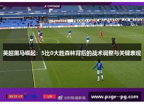 英超黑马崛起:5比0大胜森林背后的战术调整与关键表现 英超黑马崛起:5比0大胜森林背后的战术调整与关键表现