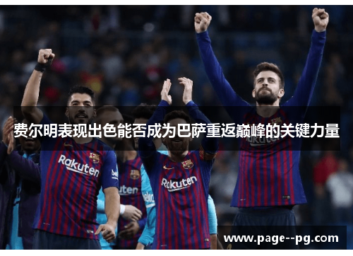 费尔明表现出色能否成为巴萨重返巅峰的关键力量 费尔明表现出色能否成为巴萨重返巅峰的关键力量