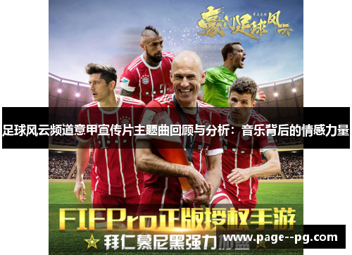 足球风云频道意甲宣传片主题曲回顾与分析:音乐背后的情感力量 足球风云频道意甲宣传片主题曲回顾与分析:音乐背后的情感力量