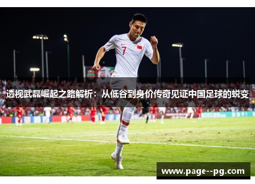 透视武磊崛起之路解析:从低谷到身价传奇见证中国足球的蜕变 透视武磊崛起之路解析:从低谷到身价传奇见证中国足球的蜕变
