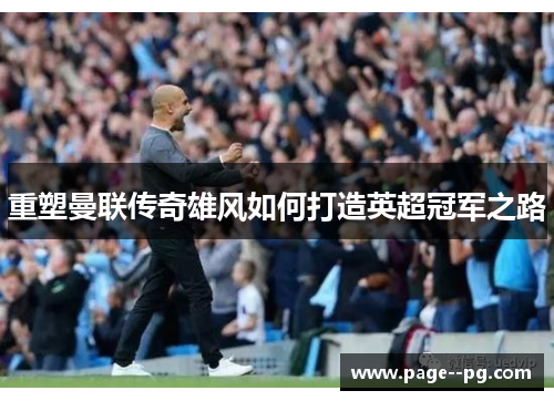 重塑曼联传奇雄风如何打造英超冠军之路