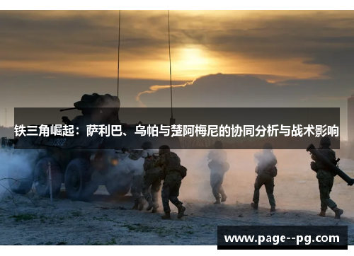 铁三角崛起:萨利巴、乌帕与楚阿梅尼的协同分析与战术影响 铁三角崛起:萨利巴、乌帕与楚阿梅尼的协同分析与战术影响