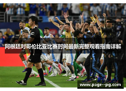 阿根廷对哥伦比亚比赛时间最新完整观看指南详解