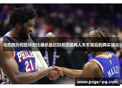 马克西为何批评恩比德总是迟到并透露两人关系背后的真实情况