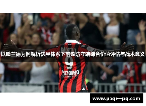 以哈兰德为例解析法甲体系下前锋防守端综合价值评估与战术意义 以哈兰德为例解析法甲体系下前锋防守端综合价值评估与战术意义